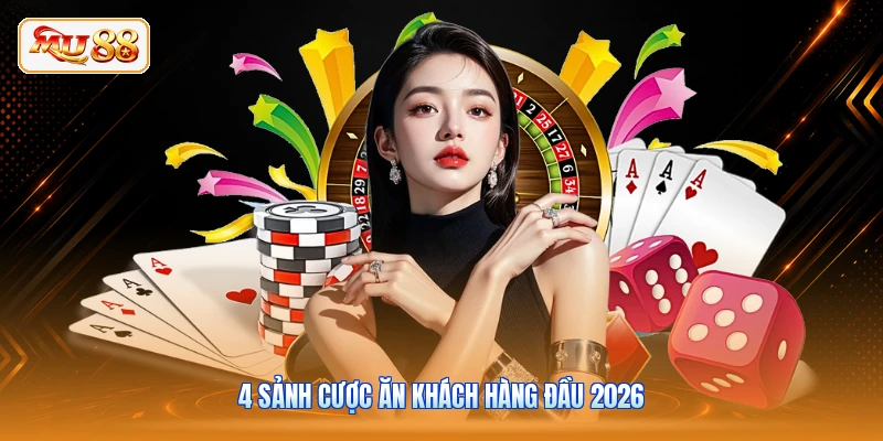 4 sảnh cược ăn khách hàng đầu 2026