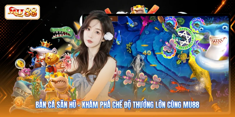 Bắn Cá Săn Hũ - Khám Phá Chế Độ Thưởng Lớn Cùng MU88 Bắn Cá Săn Hũ - Khám Phá Chế Độ Thưởng Lớn Cùng MU88