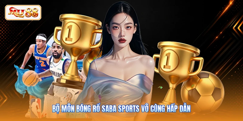 Saba Sports MU88 | Đấu Trường Thể Thao Cuồng Nhiệt 2026 Bộ môn bóng rổ Saba Sports vô cùng hấp dẫn