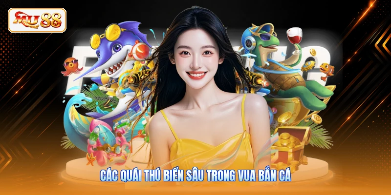 Vua Bắn Cá - Đại Chiến Sinh Vật Biển Kịch Tính Tại MU88 Các quái thú biển sâu trong Vua Bắn Cá