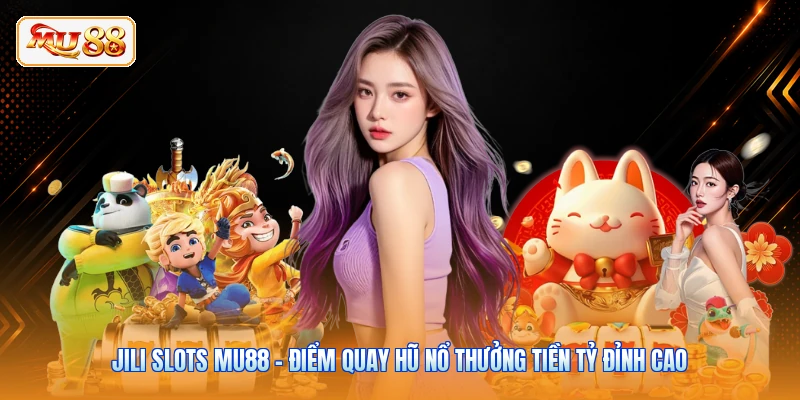 JILI Slots MU88 - Điểm Quay Hũ Nổ Thưởng Tiền Tỷ Đỉnh Cao JILI Slots MU88 - Điểm Quay Hũ Nổ Thưởng Tiền Tỷ Đỉnh Cao