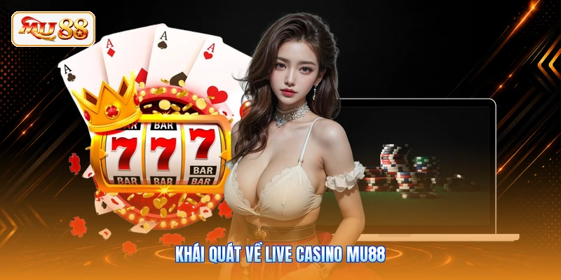 Khái quát về Live casino MU88
