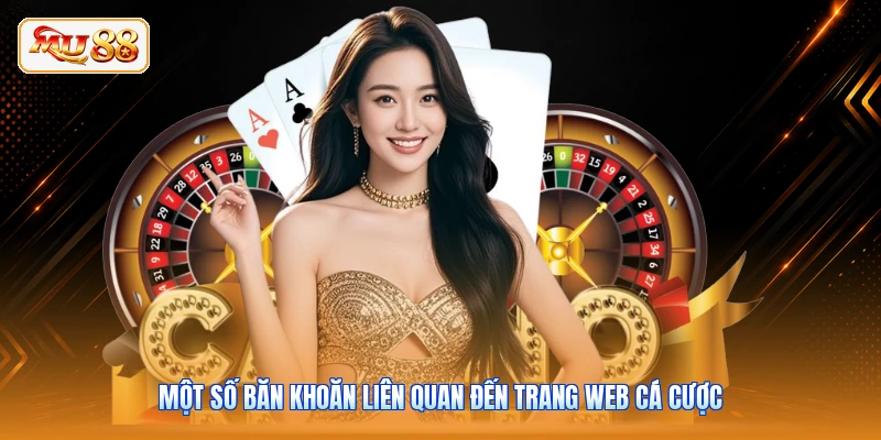 Một số băn khoăn liên quan đến trang web cá cược