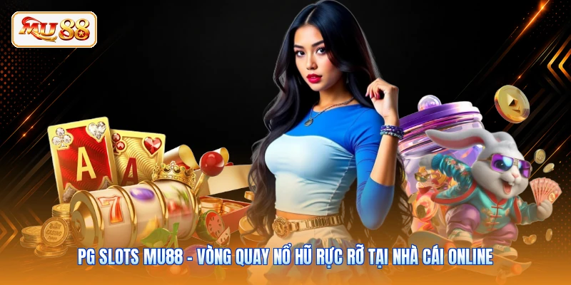 PG Slots MU88 - Vòng Quay Nổ Hũ Rực Rỡ Tại Nhà Cái Online PG Slots MU88 - Vòng Quay Nổ Hũ Rực Rỡ Tại Nhà Cái Online