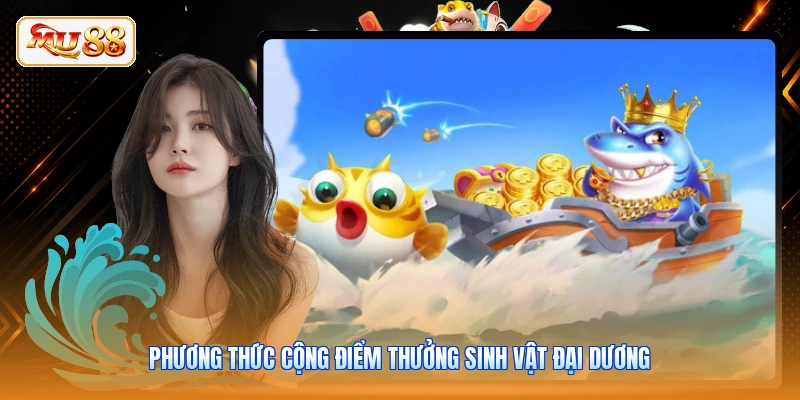 Bắn Cá 365 - Chinh Phục Ngư Trường Săn Cá Cùng MU88 Phương thức cộng điểm thưởng sinh vật đại dương