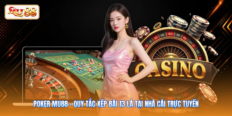 Poker MU88 - Quy Tắc Xếp Bài 13 Lá Tại Nhà Cái Trực Tuyến Poker MU88 - Quy Tắc Xếp Bài 13 Lá Tại Nhà Cái Trực Tuyến