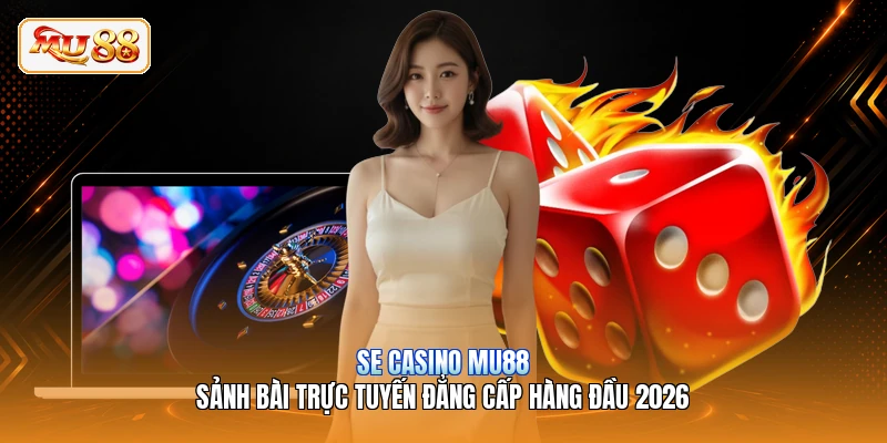 SE Casino MU88 | Sảnh Bài Trực Tuyến Đẳng Cấp Hàng Đầu 2026 SE Casino MU88 | Sảnh Bài Trực Tuyến Đẳng Cấp Hàng Đầu 2026