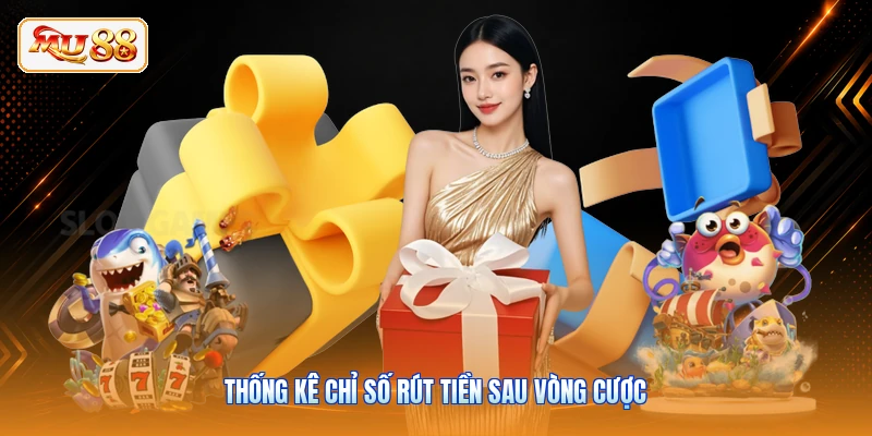 Đăng Ký Tài Khoản Mới Tặng 88K - Quy Định Vốn Tại MU88 Thống kê chỉ số rút tiền sau vòng cược