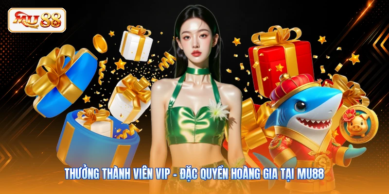 Thưởng Thành Viên VIP - Đặc Quyền Hoàng Gia Tại MU88