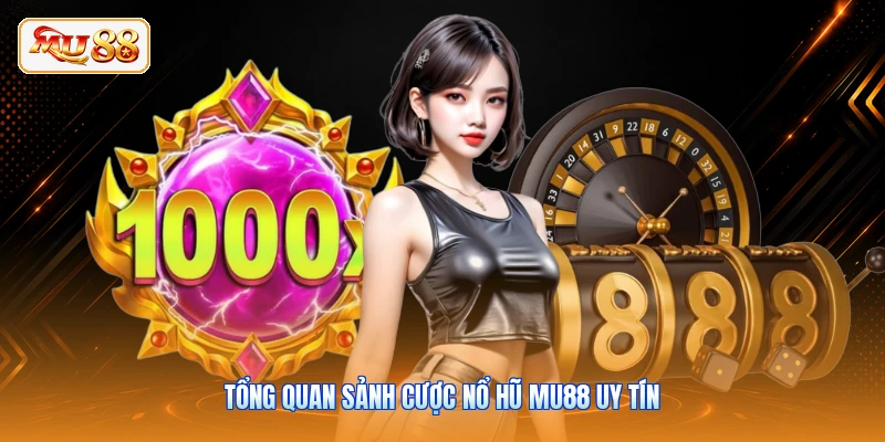 Nổ Hũ MU88 - Khám Phá Sảnh Quay Hũ Đổi Thưởng Uy Tín Tổng quan sảnh cược nổ hũ MU88 uy tín