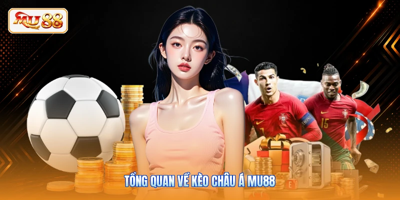 Tổng quan về kèo châu Á MU88