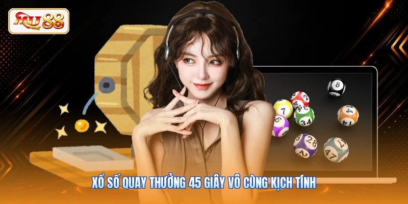 Xổ số quay thưởng 45 giây vô cùng kịch tính