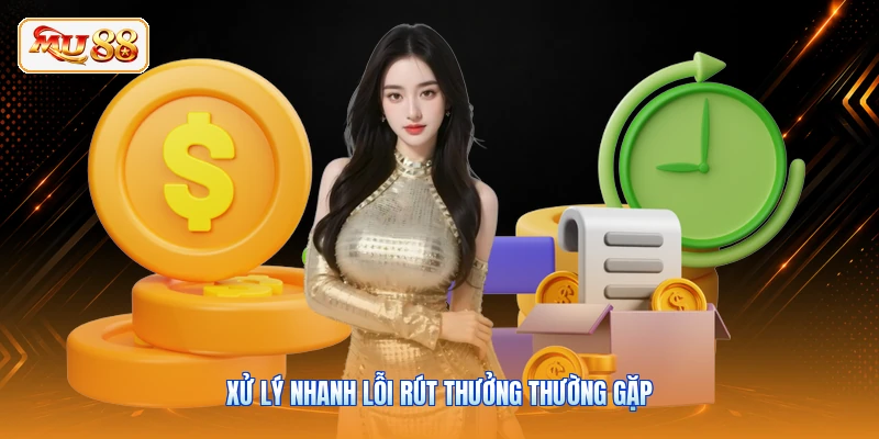 Rút Tiền MU88 Xử lý nhanh lỗi rút thưởng thường gặp